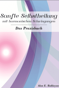 Sanfte Selbstheilung mit harmonischen Schwingungen von Alan E. Baklayan